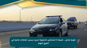 تنويه عاجل.. ضبط 4 أشخاص احتجزوا أسرة بسبب خلافات مالية في المرج اليوم